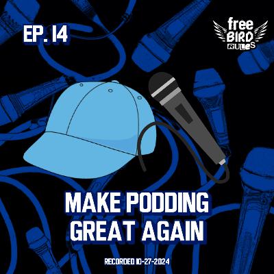 Ep. 14 - Make Podding Great Again