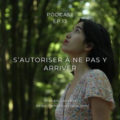 PODCAST 13 | S'autoriser à ne pas y arriver - Tehani Veccella