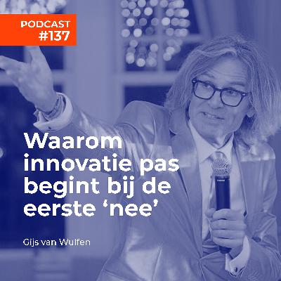#137 Gijs van Wulfen - Waarom innovatie pas begint bij de eerste nee