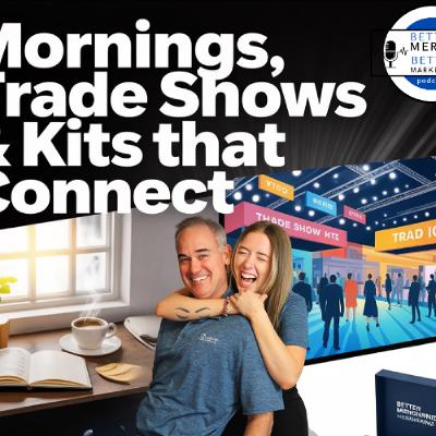 Better Merch...Better Marketing: Mornings, Trade Shows & Kits That Connect