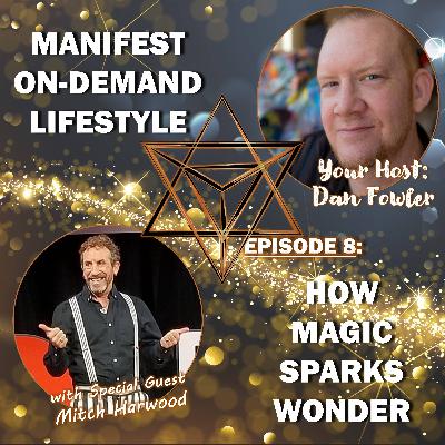 EPISODE 8: Manifest On-Demand Lifestyle - Magic Sparks Imagination with Guest Mitch Harwood