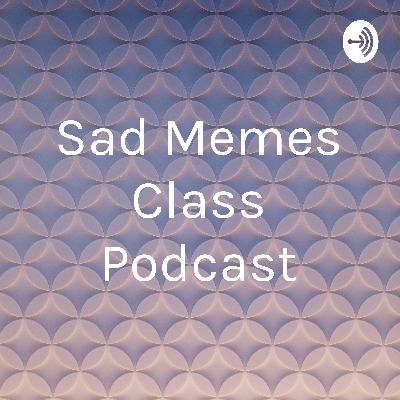 Sad Memes Class Podcast (Trailer)