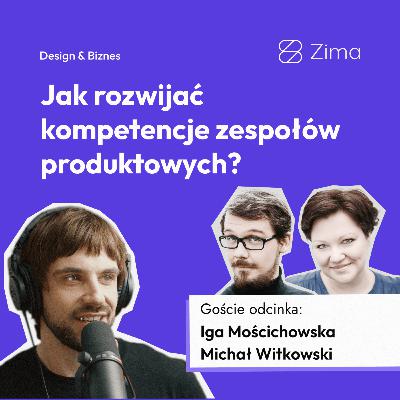 31. Jak rozwijać kompetencje zespołów produktowych? Rozmowa z Igą Mościchowską i Michałem Witkowskim 31. Jak rozwijać kompetencje zespołów produktowych? Rozmowa z Igą Mościchowską i Michałem Witkowskim
