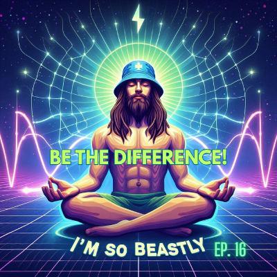 Episode 16 - Be The Difference!