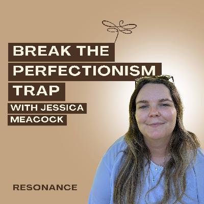 28. Break the Perfectionism Trap with Jessica Meacock 28. Break the Perfectionism Trap with Jessica Meacock