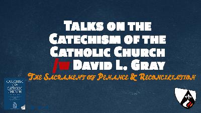 The Sacrament of Penance & Reconciliation (Paragraphs 1422-1498 of the Catechism of the Catholic Church w/ David L. Gray) The Sacrament of Penance & Reconciliation (Paragraphs 1422-1498 of the Catechism of the Catholic Church w/ David L. Gray)