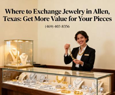 Where to Exchange Jewelry in Allen, Texas — Get More Value for Your Pieces