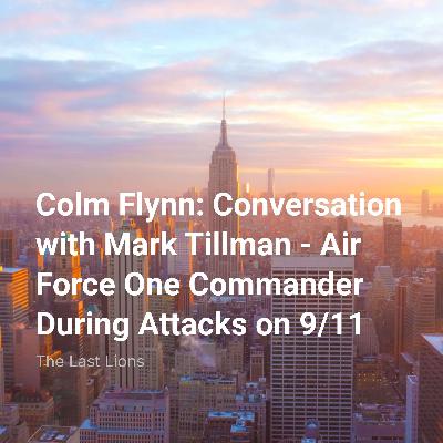 Colm Flynn: Conversation with Mark Tillman - Air Force One Commander During Attacks on 9/11 Colm Flynn: Conversation with Mark Tillman - Air Force One Commander During Attacks on 9/11