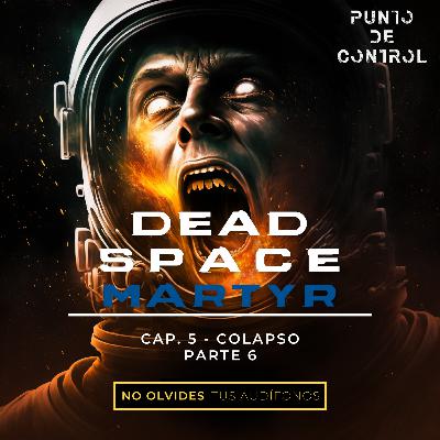 T1 – E28 - Dead Space Martyr - Cap. 5 - "Colapso" Part. 6