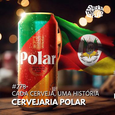 Cada cerveja, uma história - Cervejaria Polar | Surra#278