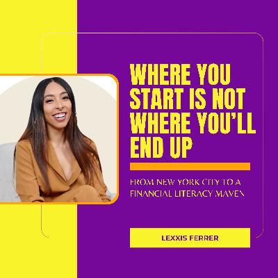 Where You Start is Not Where You'll End Up with Lexxis Ferrer