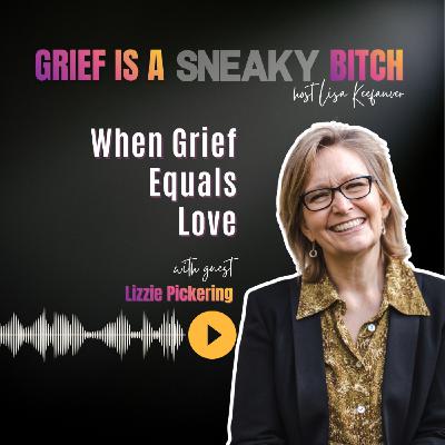Lizzie Pickering | When Grief Equals Love