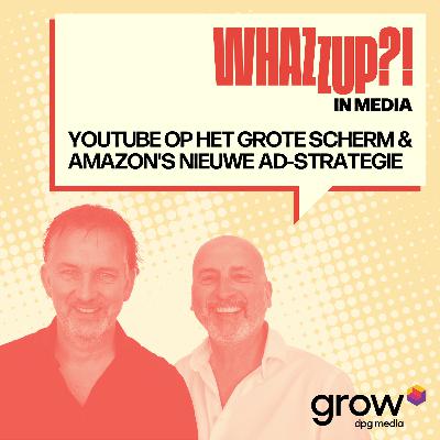 #5 YouTube op grote schermen & Amazon’s ad-strategie: ontdek de toekomst van video - Whazzup?! in Media podcast