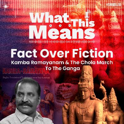 EP130: Fact Over Fiction — Kamba Ramayanam & The Chola March To The Ganga