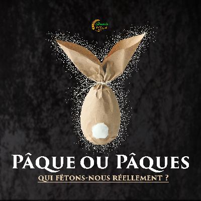 Ép 7 : Pâque ou Pâques : Qui fêtons-nous réellement ?