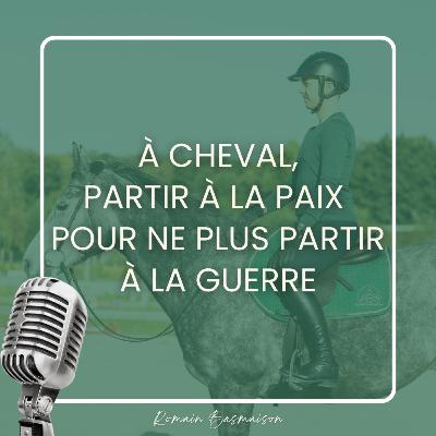À cheval, partir à la paix pour ne plus partir à la guerre