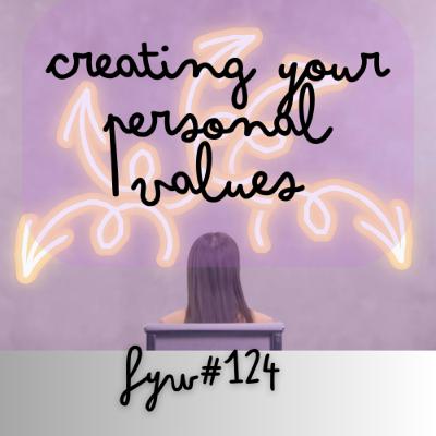 FYW #124: Creating Your Own Personal Values FYW #124: Creating Your Own Personal Values