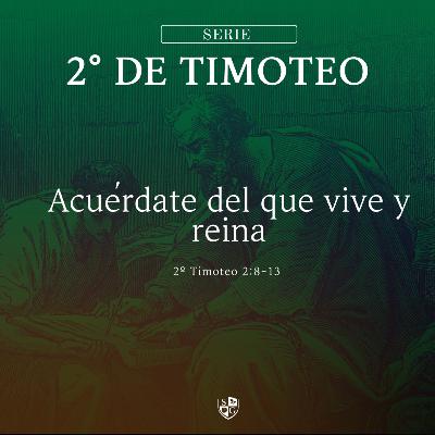 5- SERIE 2° TIMOTEO | "Acuérdate del que vive y reina" 2 Timoteo 2:8-13