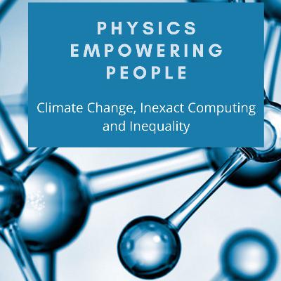 Professor Tim Palmer: Climate Change, Inexact Computing and Inequality Professor Tim Palmer: Climate Change, Inexact Computing and Inequality