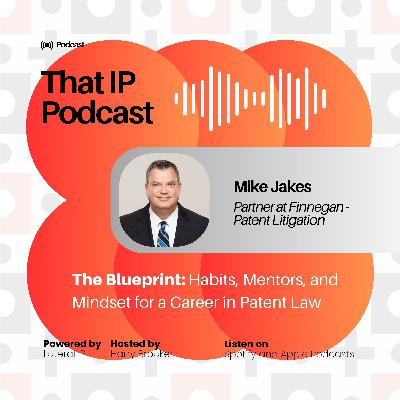 Episode 7: Mike Jakes - Patent Litigation Partner at Finnegan