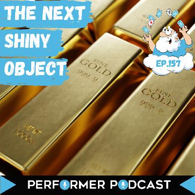 #157 The next shiny object