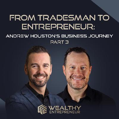 From Tradesman to Entrepreneur: Andrew Houston’s Business Journey Part 3