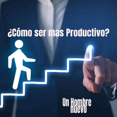 EPI #3 ¿Cómo ser mas PRODUCTIVO? | Un Hombre Nuevo EPI #3 ¿Cómo ser mas PRODUCTIVO? | Un Hombre Nuevo