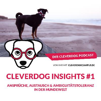Cleverdog Insights #1 – Ansprüche, Austausch & Ambiguitätstoleranz in der Hundewelt