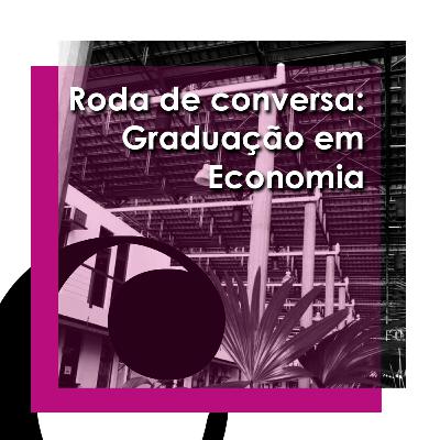 Econopédia #07 - Roda de Conversa: Graduação em Economia Econopédia #07 - Roda de Conversa: Graduação em Economia