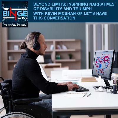 Beyond Limits: Inspiring Narratives Of Disability And Triumph With Kevin McShan Of Let’s Have This Conversation