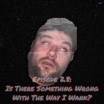 Episode 2.8: Is There Something Wrong With The Way I ?