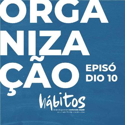 ORGANIZAÇÃO | SÉRIE HÁBITOS | EPISÓDIO 10