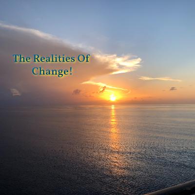 The Realities Of Change!