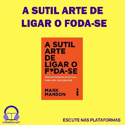 A Sutil Arte de Ligar o Foda-se - LivrandoCast