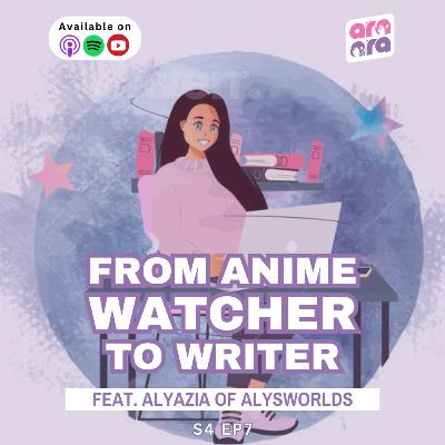 From Anime Watcher to Writer Feat. Alyazia of Alysworlds | Ara Ara S4 #07