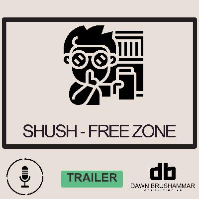 Welcome to the Shush-Free Zone Welcome to the Shush-Free Zone