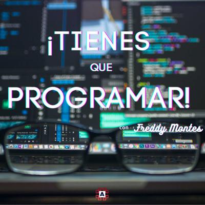 ¡Tu tienes que aprender a programar! Feat Freddy Montes