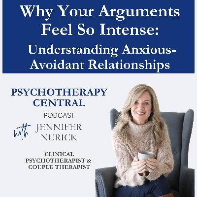 Why Your Arguments Feel SO INTENSE:  Understanding Anxious-Avoidant Relationships