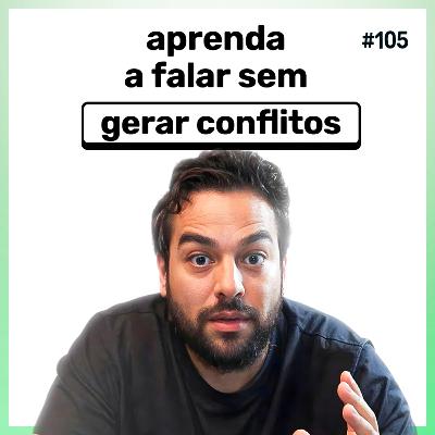 Comunicação Não Violenta: Como Falar o que Precisa Ser Dito Sem Gerar Conflitos | Conversa de CEO #105
