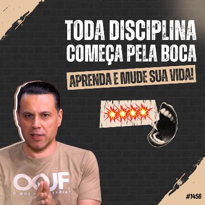 #1456: TODA DISCIPLINA COMEÇA PELA BOCA
