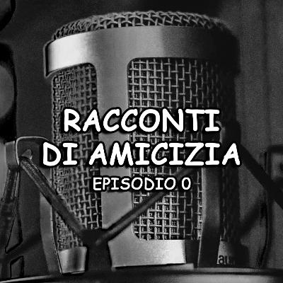 Racconti di amiciza - EP. 0