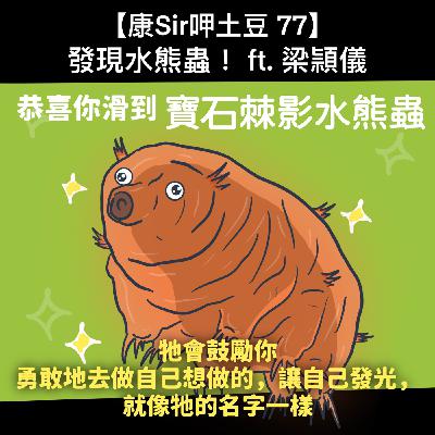 【康Sir呷土豆 77】發現水熊蟲！ft. 梁頴儀
