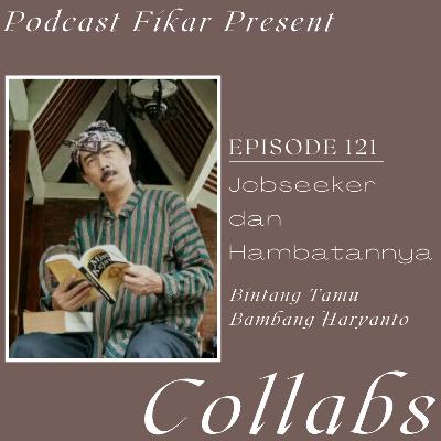 Collabs Episode 121 - Jobseeker dan Hambatannya - Bambang Haryanto