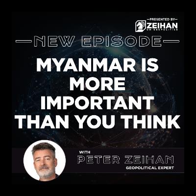 Myanmar Is More Important Than You Think || Peter Zeihan Myanmar Is More Important Than You Think || Peter Zeihan