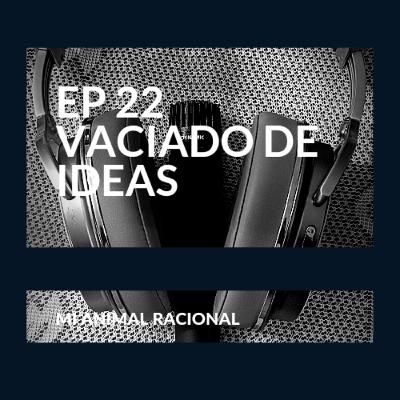 Ep 22 Vaciado de ideas