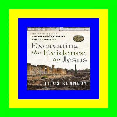 DOWNLOAD FREE Excavating the Evidence for Jesus: The Archaeology and History of Christ and the Gospels <*READ*> PDF