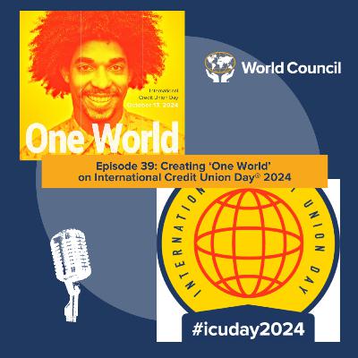 Episode 39: Creating "One World" on International Credit Union (ICU) Day® 2024
