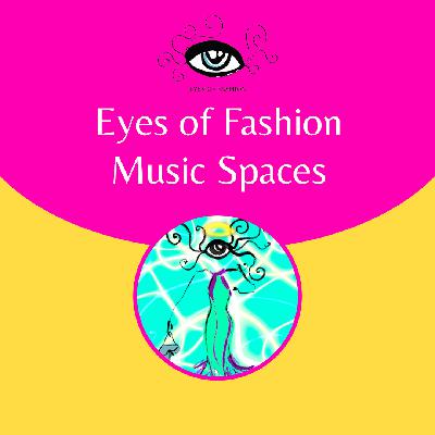 EP12: Eyes of Fashion Music Spaces
