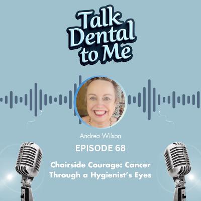 68. Chairside Courage: Cancer Journey through a Hygienist's eyes with Andrea Wilson, DH 68. Chairside Courage: Cancer Journey through a Hygienist's eyes with Andrea Wilson, DH