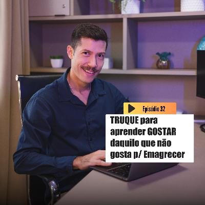 Truque para GOSTAR DE FAZER aquilo que NÃO GOSTA para Emagrecer | Emagrecer é outra coisa T3 Ep.32